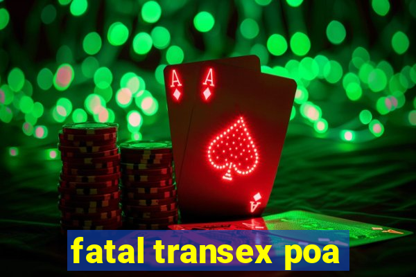 fatal transex poa